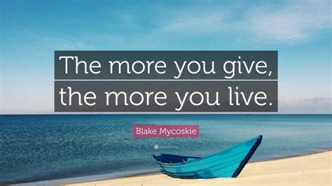 Blake Mycoskie Quote The More You Give The More You Live