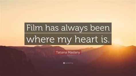 Tatiana Maslany Quote “film Has Always Been Where My Heart Is”
