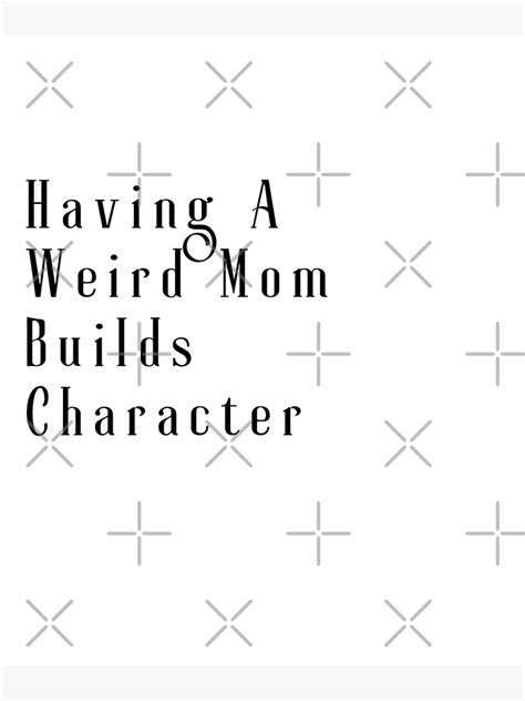 Having A Weird Mom Builds Character Poster For Sale By Esheriif Redbubble