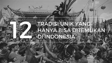 12 Tradisi Unik Yang Hanya Bisa Ditemukan Di Indonesia