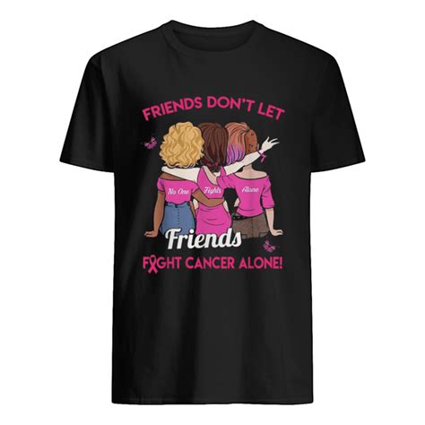Friends Don’t Let Friends Fight Cancer Alone Shirt Trend T Shirt Store Online