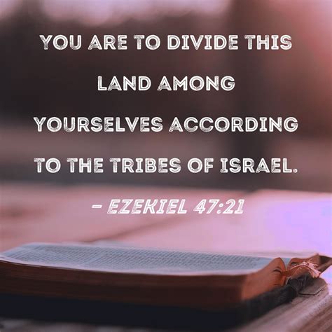 Ezekiel 4721 You Are To Divide This Land Among Yourselves According To