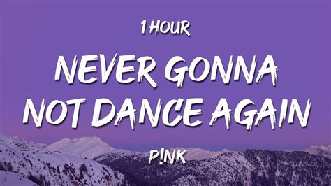 [1 hour] p nk never gonna not dance again lyrics youtube