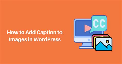 Beginners Guide How To Add Caption To Images In Wordpress