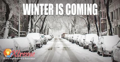 Winter Is Coming Are You Ready Xtreme Home Improvement