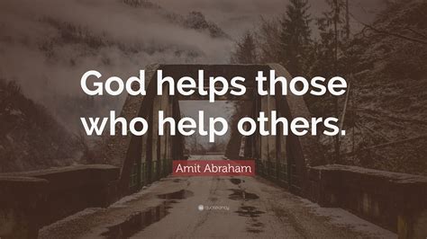 Amit Abraham Quote “god Helps Those Who Help Others”