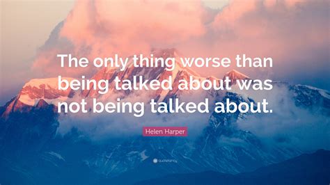 Helen Harper Quote “the Only Thing Worse Than Being Talked About Was