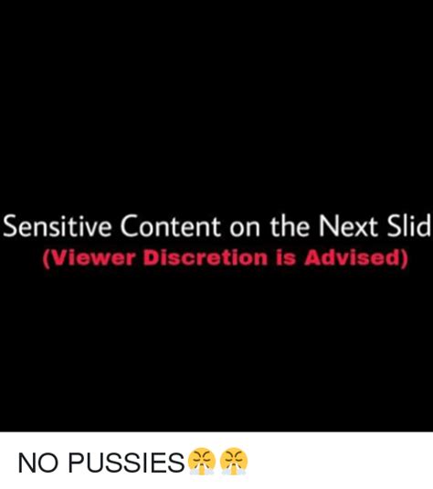 Sensitive Content On The Next Slid Viewer Discretion Is Advised No Pussies Meme On Me Me