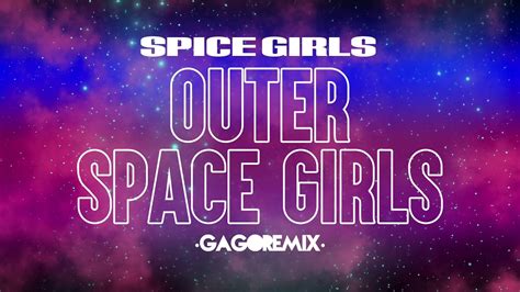 Spice Girls Outer Space Girls Gago Remix Youtube