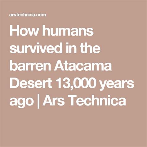 How Humans Survived In The Barren Atacama Desert Years Ago Ars