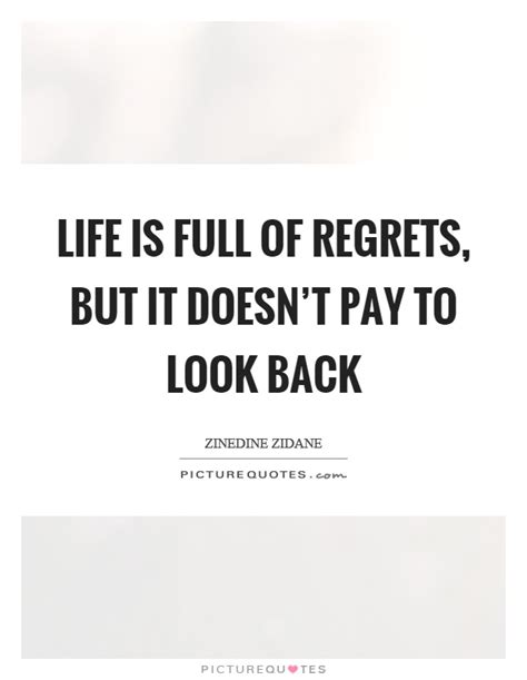 Life Is Full Of Regrets But It Doesnt Pay To Look Back Picture Quotes