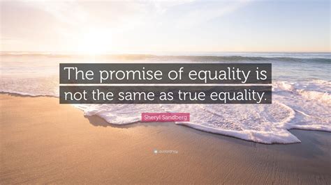 Sheryl Sandberg Quote “the Promise Of Equality Is Not The Same As True Equality”
