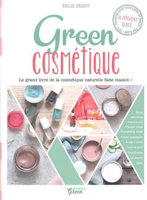 Green cosmétique Le grand livre de la cosmétique naturelle faite