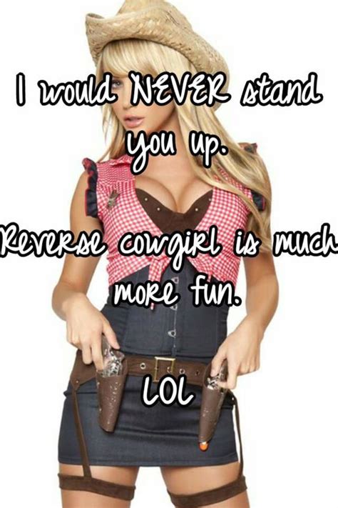 I Would Never Stand You Up Reverse Cowgirl Is Much More Fun Lol