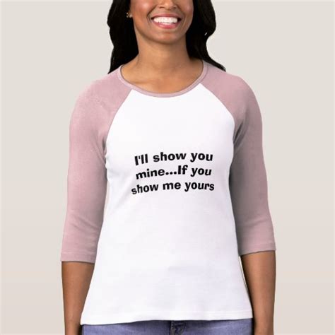 Ill Show You Mineif You Show Me Yours T Shirts Zazzle