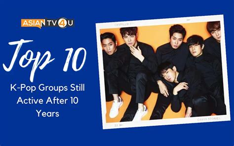Top 10 K Pop Groups Still Active After 10 Years Asiantv4u