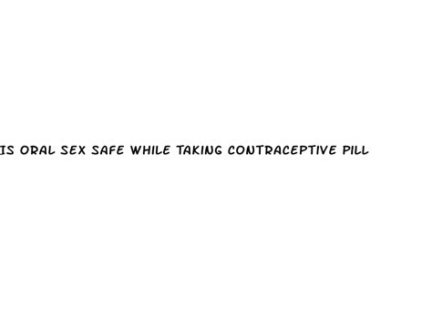 is oral sex safe while taking contraceptive pill diocese of brooklyn