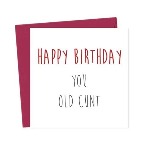 Happy Birthday You Old Cunt You Said It