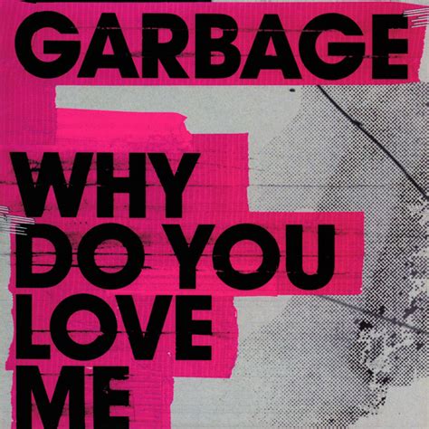 Do you love your home? Garbage - Why Do You Love Me Lyrics | Genius