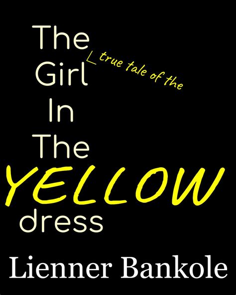 The True Tale Of The Girl In The Yellow Dress By Lienner Bankole