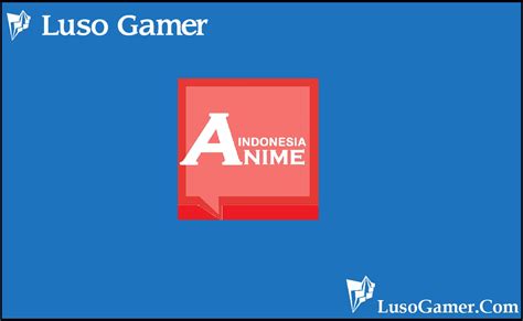 Animeindo Apk Download For Android Luso Gamer