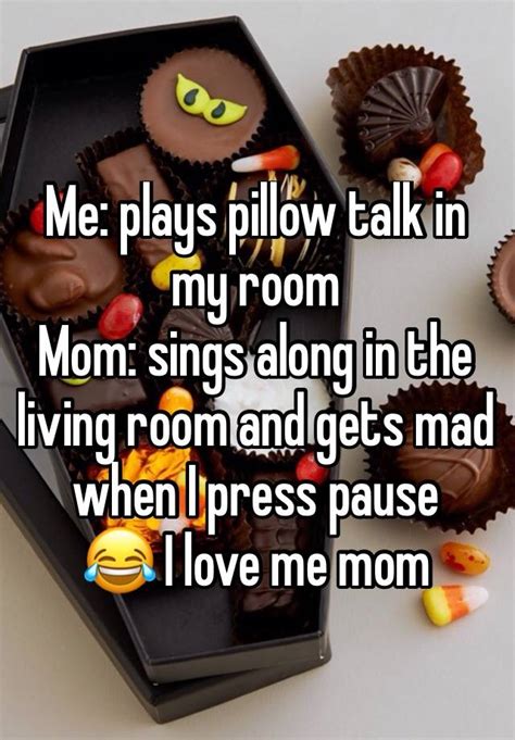 Me Plays Pillow Talk In My Room Mom Sings Along In The Living Room And Gets Mad When I Press