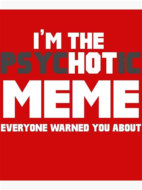 Im The Psychotic Hot Meme Poster By Alwaysawesome Redbubble
