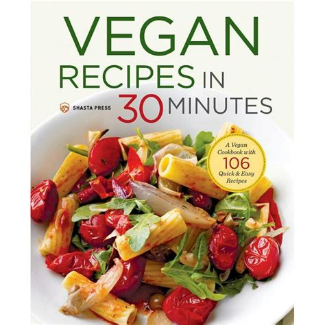 Vegan Recipes In 30 Minutes A Vegan Cookbook With 106 Quick And Easy