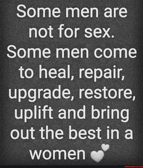 some men are not for sex some men come to heal repair upgrade restore uplift and bring out