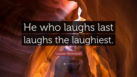 Louise Rennison Quote “he Who Laughs Last Laughs The Laughiest” 7