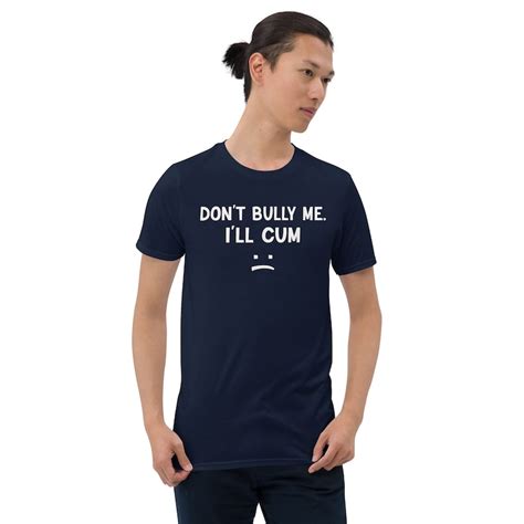 Dont Bully Me Ill Cum Shirt T Shirt Unisex Shirt For Men Etsy Australia