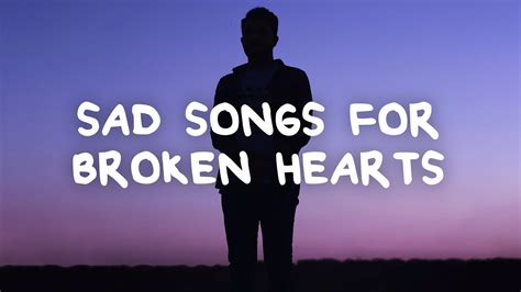 Sad Songs For Broken Hearts With Lyrics Youtube
