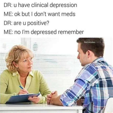 Dr U Have Clinical Depression Me Ok But I Dont Want Meds Dr Are U