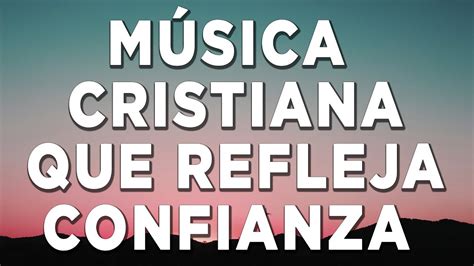 1 Hora Musica Cristiana Llenas De Fe Y Confianza En Dios L Alabanzas