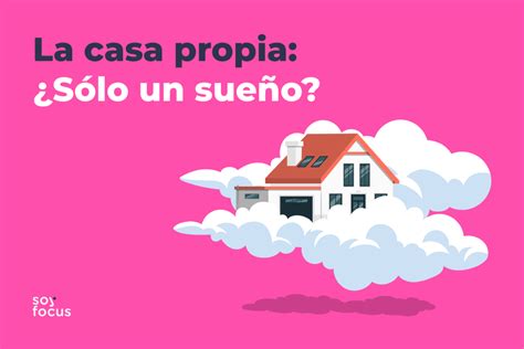 La Casa Propia ¿sólo Un Sueño Soyfocus