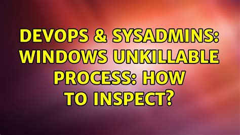Devops And Sysadmins Windows Unkillable Process How To Inspect 2