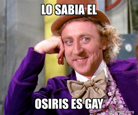 Lo Sabia El Osiris Es Gay Willy Wonka Sarcasm Meme Make A Meme
