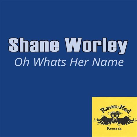 Shane Worley Oh Whats Her Name Iheart