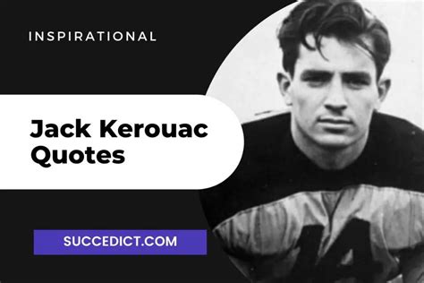 40 Jack Kerouac Quotes And Sayings For Inspiration Succedict