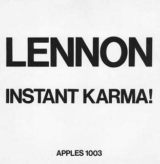 Getting what you give~if you're mean, you get bad karma~bad things happen. Instant Karma! - Wikipedia