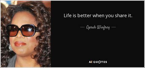 Oprah winfrey, janet lowe (1998). Oprah Winfrey quote: Life is better when you share it.