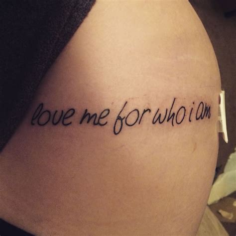 Love Me For Who I Am Tattoo Quotes Tattoos My Love