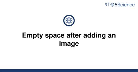 Solved Empty Space After Adding An Image 9to5science