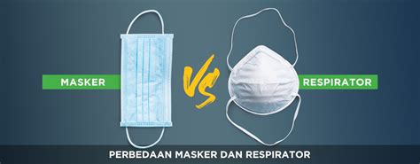 Wajib Tahu Ini Perbedaan Respirator Dan Masker Distributor Alat