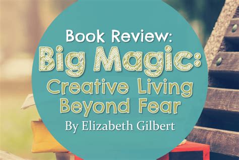 Book Review Big Magic Creative Living Beyond Fear Good Life Better