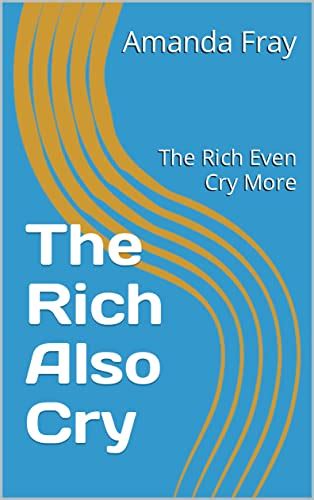 The Rich Also Cry The Rich Even Cry More Ebook Fray Amanda Kindle Store
