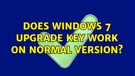 Does Windows 7 Upgrade Key Work On Normal Version 5 Solutions