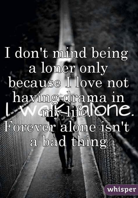 I Dont Mind Being A Loner Only Because I Love Not Having Drama In My