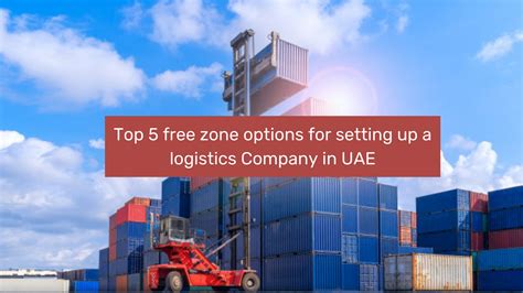 Top 5 Free Zone Options For Setting Up A Logistics Company In The Uae