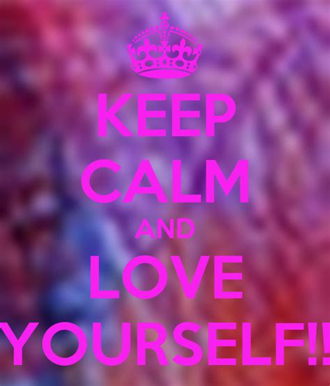 Keep Calm And Love Yourself Keep Calm And Carry On